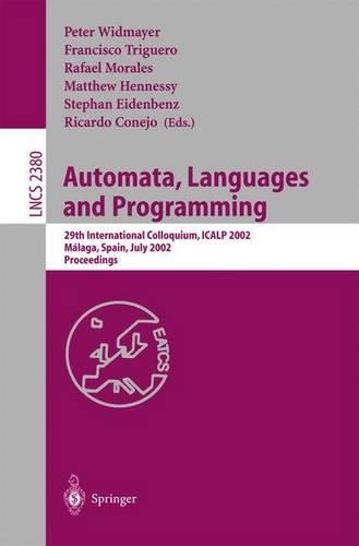 Automata, Languages and Programming: 29th International Colloquium, ICALP 2002, Malaga, Spain, July 8-13, 2002. Proceedings(2380 Lecture Notes in Computer Science)