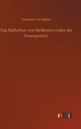 Das Käthchen von Heilbronn (oder die Feuerprobe)