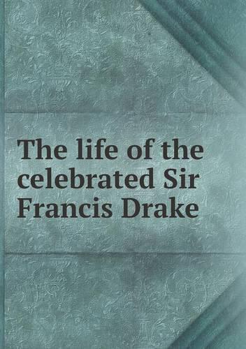 The life of the celebrated Sir Francis Drake