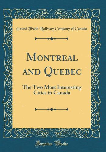 Montreal and Quebec: The Two Most Interesting Cities in Canada (Classic Reprint)