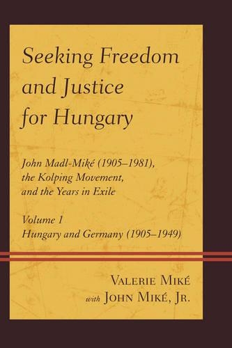 Seeking Freedom and Justice for Hungary: John Madl-Miké (1905-1981), the Kolping Movement, and the Years in Exile