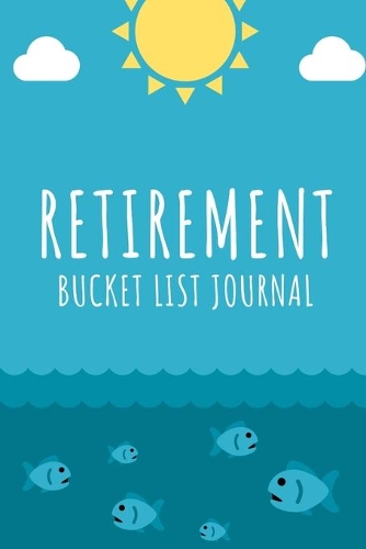 Retirement Bucket List Journal: Guided Small Journal For Keeping Track Of Your Adventures For The Newly Retired - Record Your Bucket List Ideas, Goals, Dreams & Deadlines In A Pock