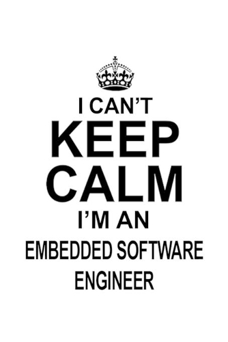 I Can't Keep Calm I'm An Embedded Software Engineer: Best Embedded Software Engineer Notebook, Journal Gift, Diary, Doodle Gift or Notebook - 6 x 9 Compact Size- 109 Blank Lined Pages