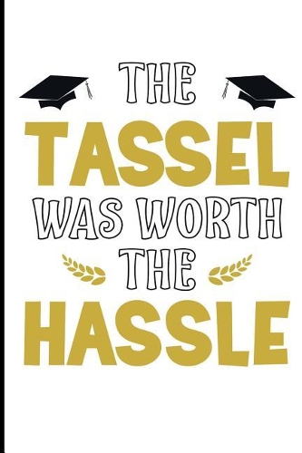 The Tassel Was Worth The Hassle: Class of 2019 Graduation Keepsake Memories Journal/Notebook