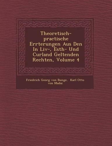 Theoretisch-Practische Er Rterungen Aus Den in LIV-, Esth- Und Curland Geltenden Rechten, Volume 4: (German)