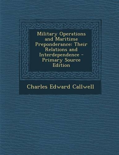 Military Operations and Maritime Preponderance: Their Relations and Interdependence - Primary Source Edition