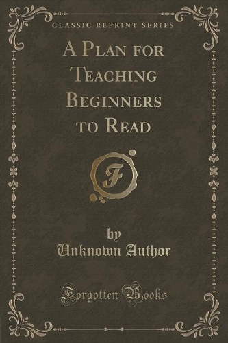 A Plan for Teaching Beginners to Read (Classic Reprint)