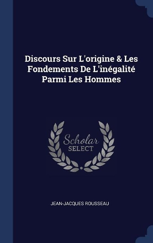 Discours Sur L'origine & Les Fondements De L'inégalité Parmi Les Hommes