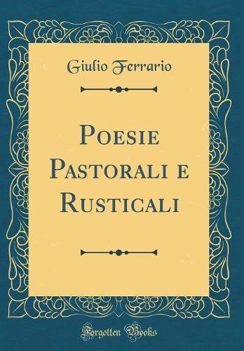 Poesie Pastorali E Rusticali (Classic Reprint)