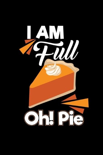 I Am Full Oh Pie