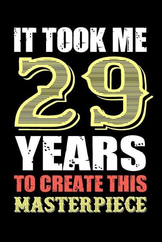 It Took Me 29 Years To Create This Masterpiece