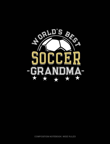World's Best Soccer Grandma: Composition Notebook: Wide Ruled(1259 Composition Notebook: Wide Ruled)