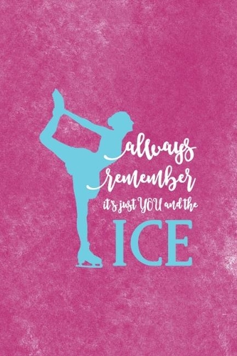 Always Remember It´s Just You And The Ice: All Purpose 6x9 Blank Lined Notebook Journal Way Better Than A Card Trendy Unique Gift Pink Velvet Ice Skating