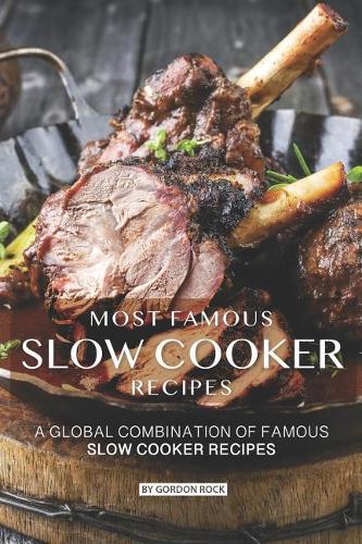 Most Famous Slow Cooker Recipes: A Global Combination of Famous Slow Cooker Recipes