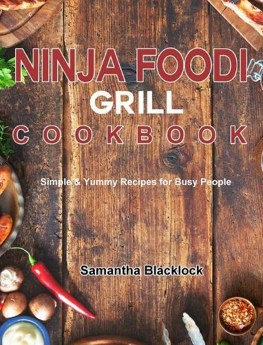 Ninja Foodi Grill Cookbook: Simple & Yummy Recipes for Busy People