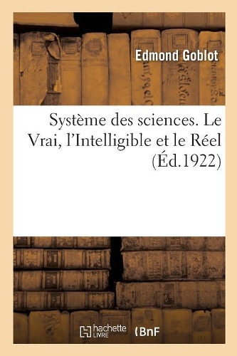 Système Des Sciences. Le Vrai, l'Intelligible Et Le Réel