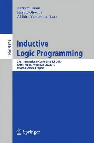 Inductive Logic Programming: 25th International Conference, ILP 2015, Kyoto, Japan, August 20-22, 2015, Revised Selected Papers(Lecture Notes in Artificial Intelligence)