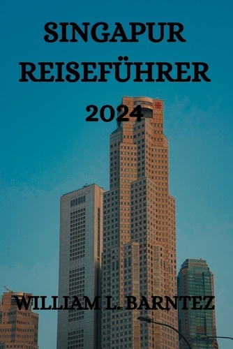 Singapur Reiseführer 2024: Ein Umfassender Reiseführer Für Die Erkundung Dieses Inselstaates
