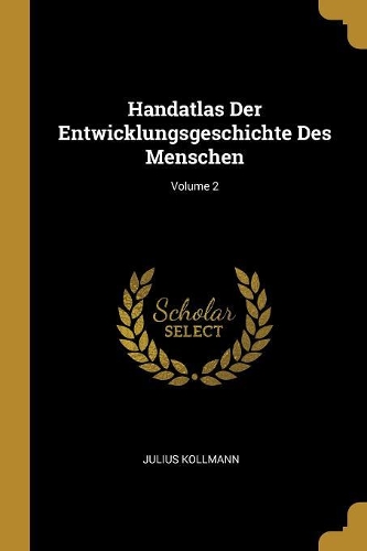 Handatlas Der Entwicklungsgeschichte Des Menschen; Volume 2