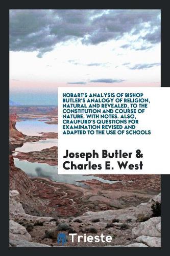 Hobart's Analysis of Bishop Butler's Analogy of Religion, Natural and Revealed, to the ...