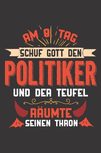 Am 8. Tag Schuf Gott Den Politiker Und Der Teufel Räumte Seinen Thron: DIN A5 6x9 I 120 Seiten I Kariert I Notizheft I Notizblock I Notizbuch I Geschenk I Geschenkidee