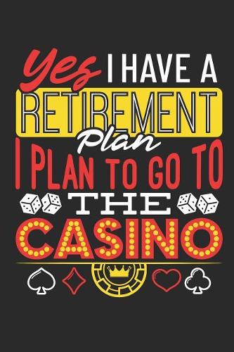 Yes I Have A Retirement Plan I Plan To Go To The Casino