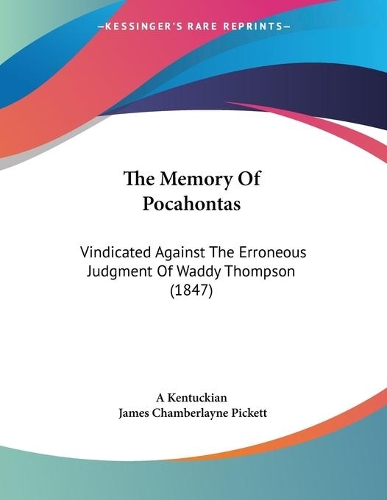 The Memory Of Pocahontas: Vindicated Against The Erroneous Judgment Of Waddy Thompson (1847)
