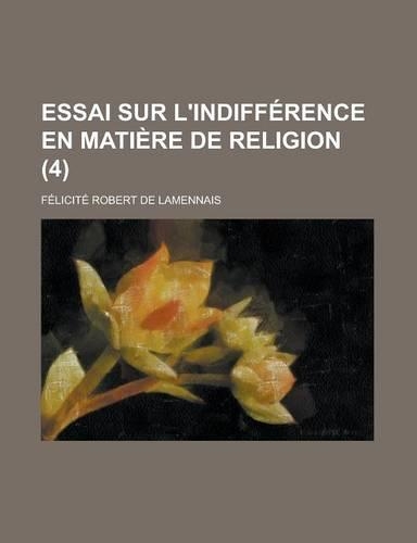 Essai Sur L'Indifference En Matiere de Religion (4): (English)