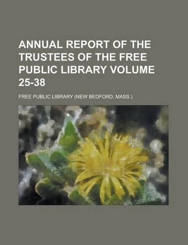 Annual Report of the Trustees of the Free Public Library Volume 25-38: (English)
