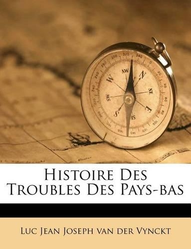 Histoire Des Troubles Des Pays-Bas: (French)