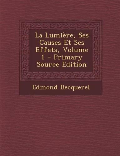 La Lumiere, Ses Causes Et Ses Effets, Volume 1: (French)