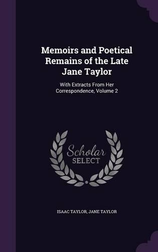 Memoirs and Poetical Remains of the Late Jane Taylor: With Extracts From Her Correspondence, Volume 2