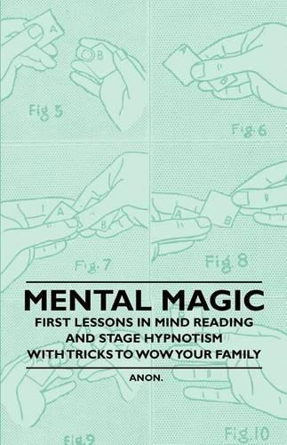 Mental Magic - First Lessons in Mind Reading and Stage Hypnotism - With Tricks to Wow Your Family
