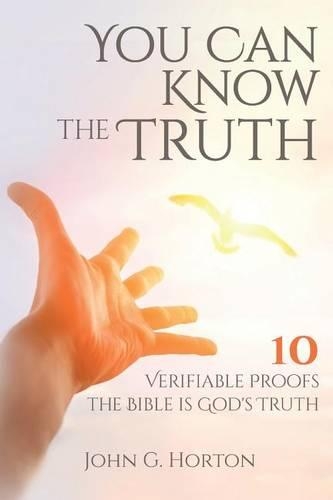 You Can Know the Truth: 10 Verifiable Proofs the Bible is God's Truth(English)