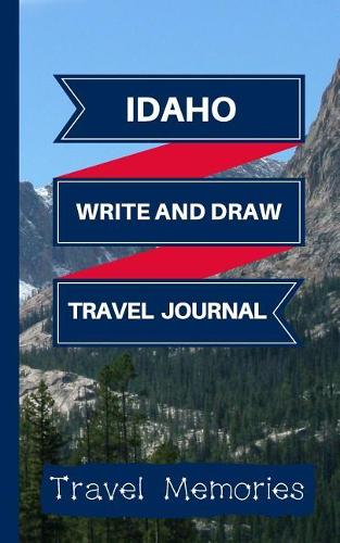 Idaho Write and Draw Travel Journal: Use This Small Travelers Journal for Writing, Drawings and Photos to Create a Lasting Travel Memory Keepsake