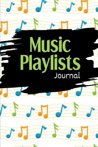 Music Playlists Journal: Record Artist Names, Songs, Recording Year, and More, 200 Pages (6 X 9)