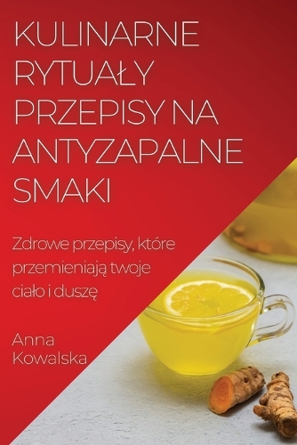 Kulinarne rytualy Przepisy na antyzapalne smaki