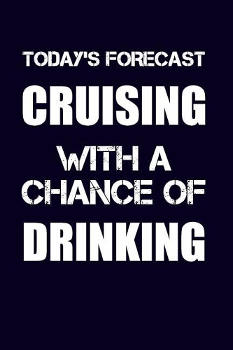 Today's Forecast Cruising with a Chance of Drinking: Funny Cruise Drinking Writing Journal Lined, Diary, Notebook