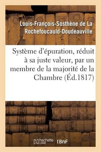 Système d'Épuration, Réduit À Sa Juste Valeur, Par Un Membre de la Majorité de la Chambre: Des Députés de 1815(Sciences Sociales)