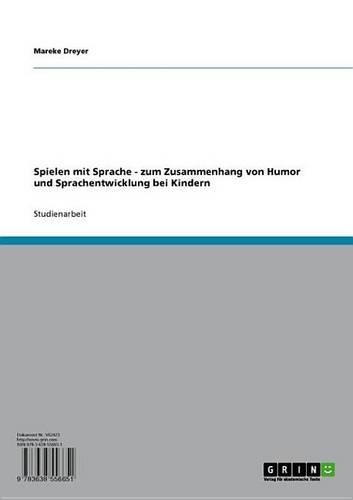 Spielen Mit Sprache - Zum Zusammenhang Von Humor Und Sprachentwicklung Bei Kindern: Zum Zusammenhang Von Humor Und Sprachentwicklung Bei Kindern