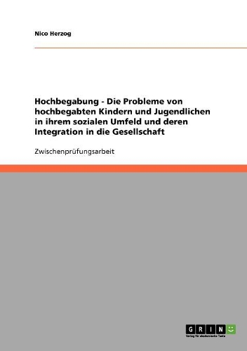Hochbegabung. Probleme von hochbegabten Kindern und Jugendlichen im sozialen Umfeld. Integration in die Gesellschaft.: (German)