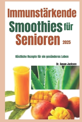 Immunstärkende Smoothies für Senioren 2025: Köstliche Rezepte für ein gesünderes Leben
