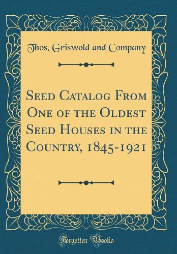 Seed Catalog From One of the Oldest Seed Houses in the Country, 1845-1921 (Classic Reprint)