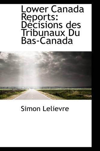 Lower Canada Reports: D Cisions Des Tribunaux Du Bas-Canada(English)