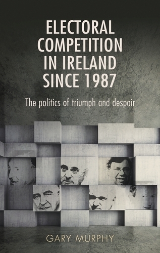 Electoral Competition in Ireland Since 1987: The Politics of Triumph and Despair(English)