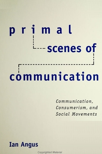 Primal Scenes of Communication: Communication, Consumerism, and Social Movements(SUNY series in the Philosophy of the Social Sciences)