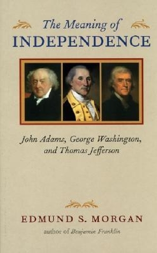 The Meaning of Independence: John Adams, George Washington, and Thomas Jefferson(Richard Lectures)