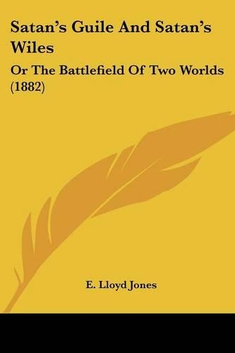 Satan's Guile And Satan's Wiles: Or The Battlefield Of Two Worlds (1882)(English)