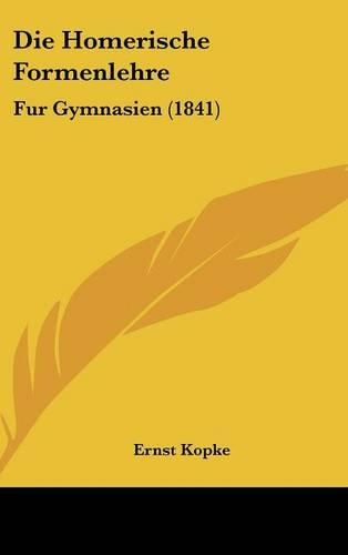 Die Homerische Formenlehre: Fur Gymnasien (1841)(German)