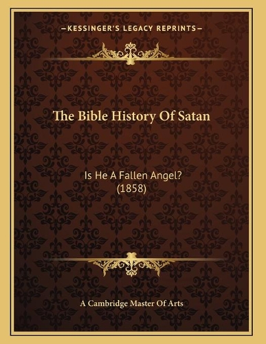 Bible History Of Satan: Is He A Fallen Angel? (1858)(English)